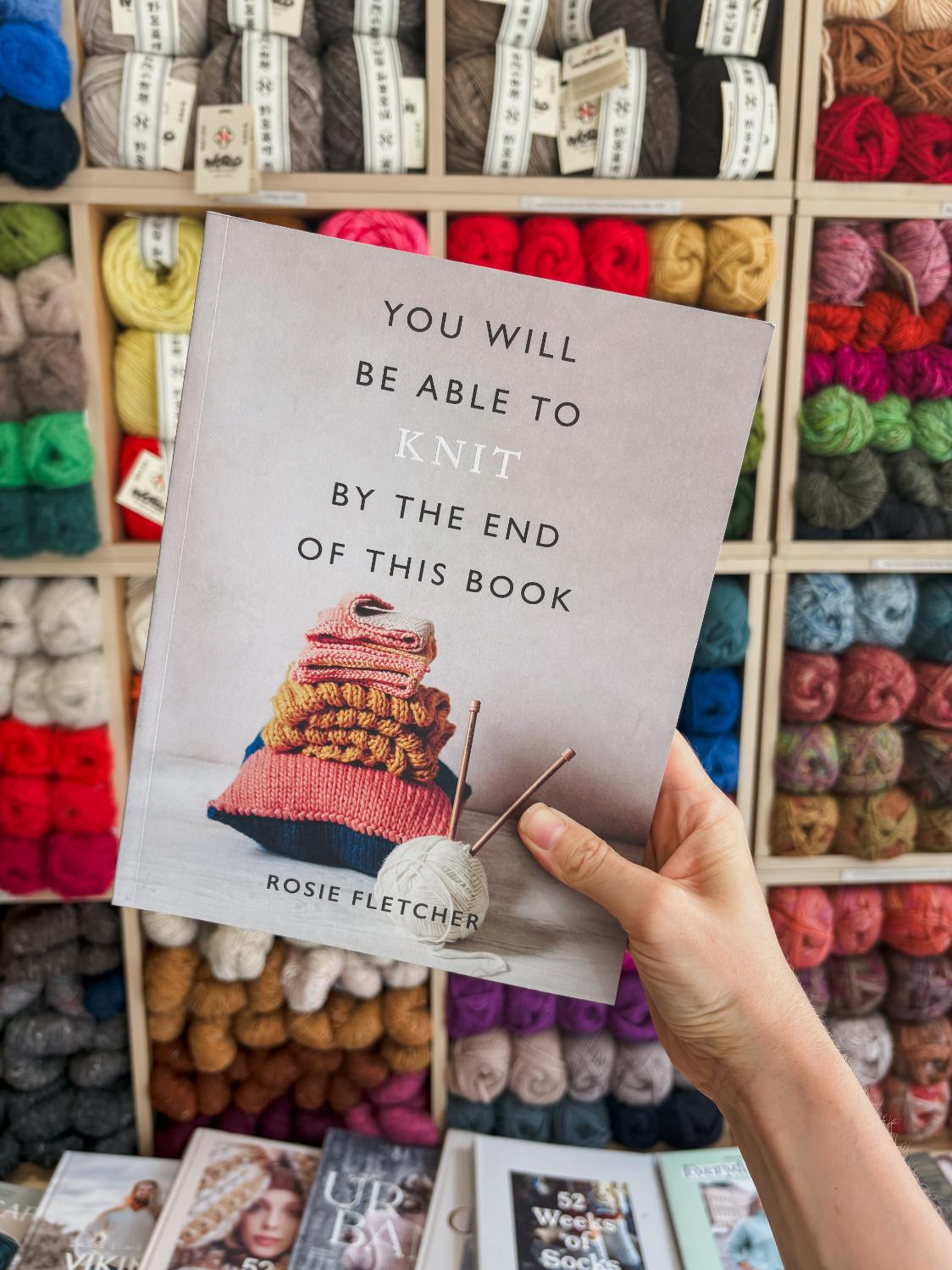 You Will Be Able to Knit by the End of This Book | Rosie Fletcher